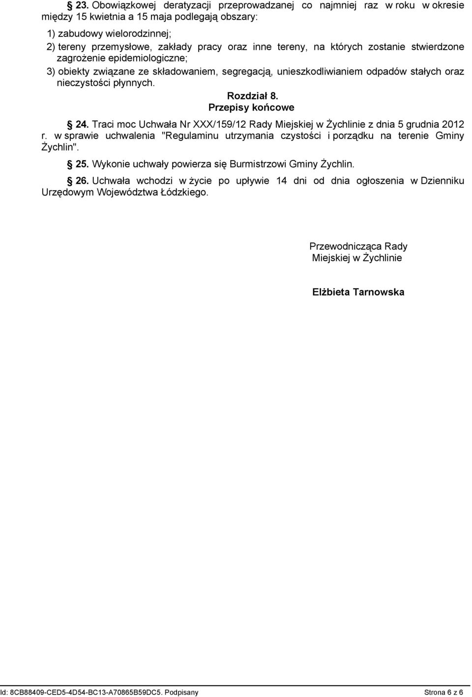 Przepisy końcowe 24. Traci moc Uchwała Nr XXX/159/12 Rady Miejskiej w Żychlinie z dnia 5 grudnia 2012 r. w sprawie uchwalenia "Regulaminu utrzymania czystości i porządku na terenie Gminy Żychlin". 25.