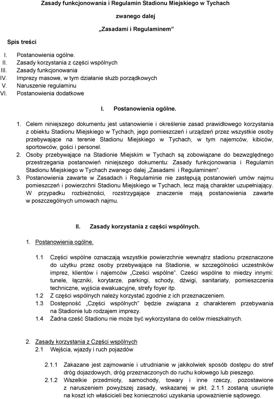Celem niniejszego dokumentu jest ustanowienie i określenie zasad prawidłowego korzystania z obiektu Stadionu Miejskiego w Tychach, jego pomieszczeń i urządzeń przez wszystkie osoby przebywające na