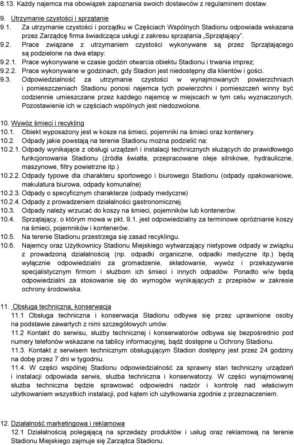 9.3. Odpowiedzialność za utrzymanie czystości w wynajmowanych powierzchniach i pomieszczeniach Stadionu ponosi najemca tych powierzchni i pomieszczeń winny być codziennie umieszczane przez każdego