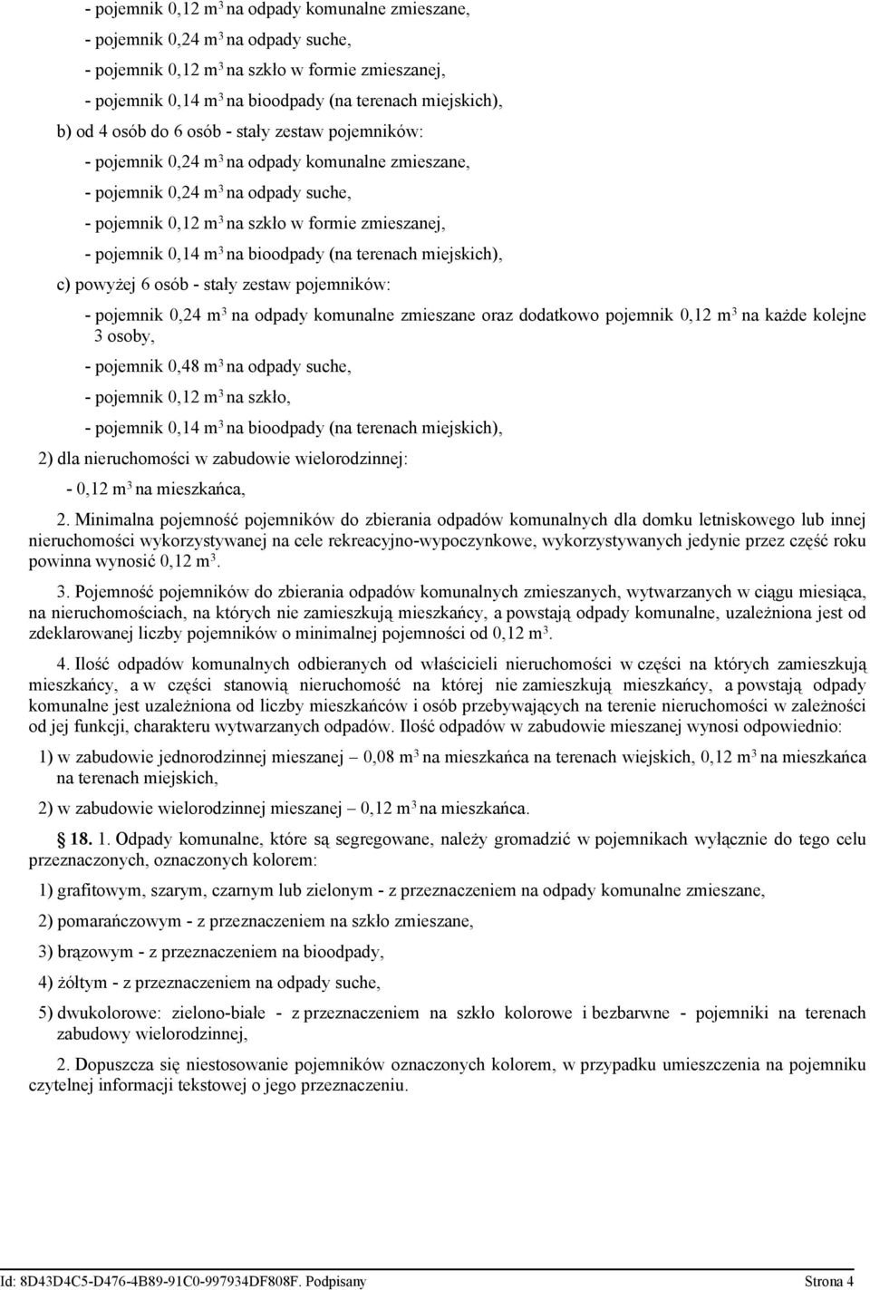 0,14 m 3 na bioodpady (na terenach miejskich), c) powyżej 6 osób - stały zestaw pojemników: - pojemnik 0,24 m 3 na odpady komunalne zmieszane oraz dodatkowo pojemnik 0,12 m 3 na każde kolejne 3