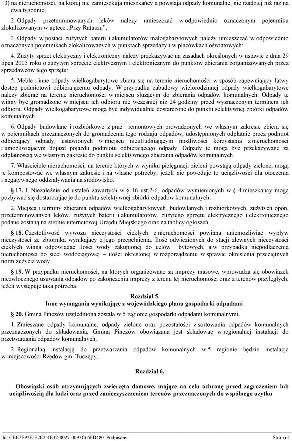 Odpady w postaci zużytych baterii i akumulatorów małogabarytowych należy umieszczać w odpowiednio oznaczonych pojemnikach zlokalizowanych w punktach sprzedaży i w placówkach oświatowych; 4.