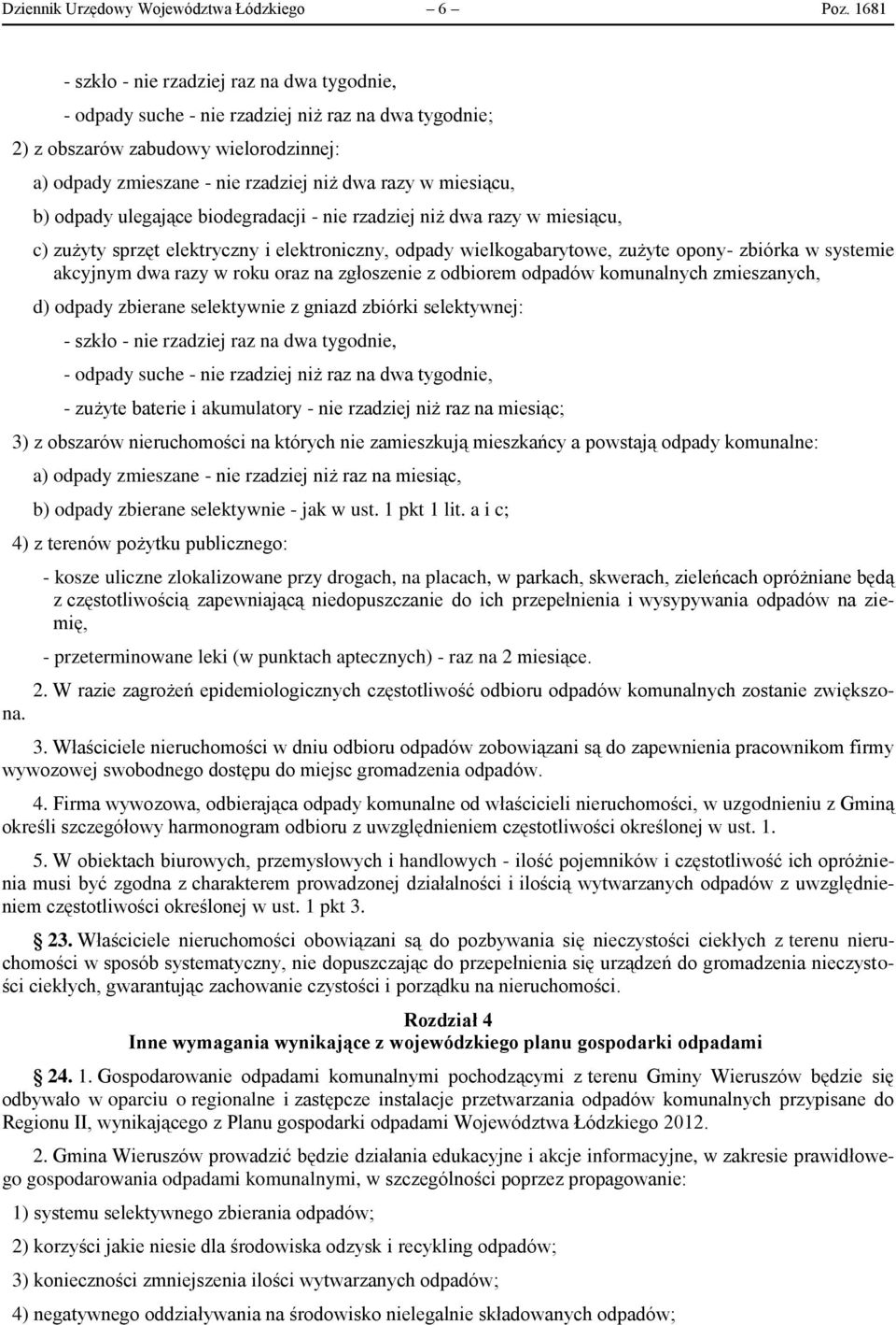 miesiącu, b) odpady ulegające biodegradacji - nie rzadziej niż dwa razy w miesiącu, c) zużyty sprzęt elektryczny i elektroniczny, odpady wielkogabarytowe, zużyte opony- zbiórka w systemie akcyjnym