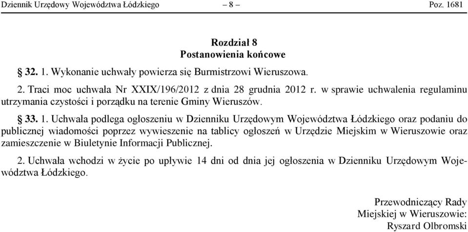 Uchwała podlega ogłoszeniu w Dzienniku Urzędowym Województwa Łódzkiego oraz podaniu do publicznej wiadomości poprzez wywieszenie na tablicy ogłoszeń w Urzędzie Miejskim w