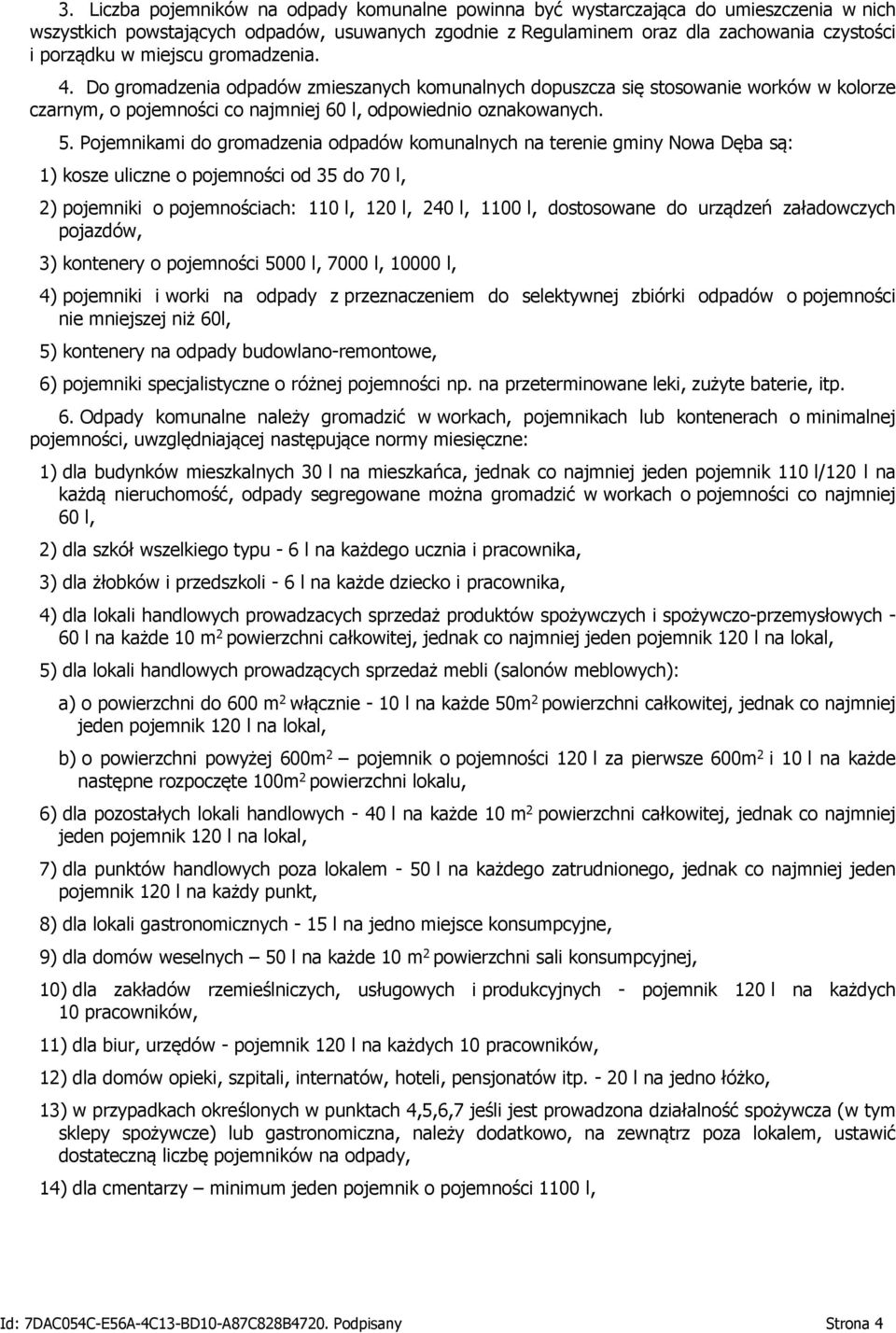 Pojemnikami do gromadzenia odpadów komunalnych na terenie gminy Nowa Dęba są: 1) kosze uliczne o pojemności od 35 do 70 l, 2) pojemniki o pojemnościach: 110 l, 120 l, 240 l, 1100 l, dostosowane do