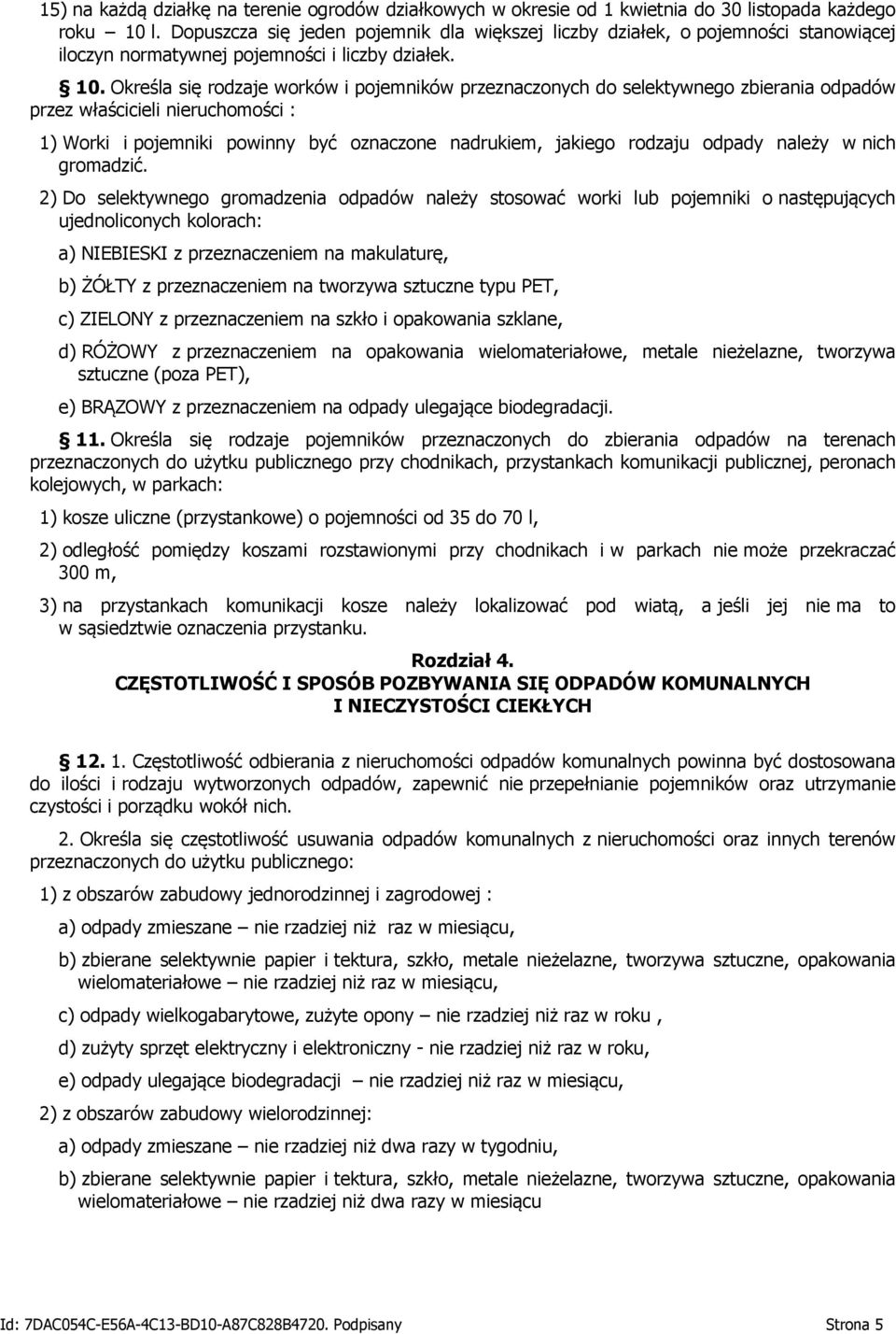 Określa się rodzaje worków i pojemników przeznaczonych do selektywnego zbierania odpadów przez właścicieli nieruchomości : 1) Worki i pojemniki powinny być oznaczone nadrukiem, jakiego rodzaju odpady