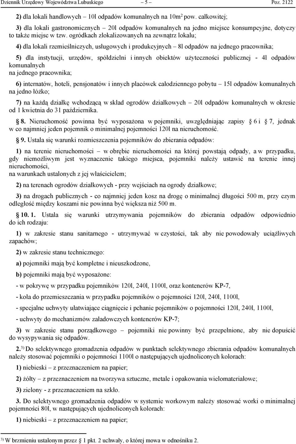 ogródkach zlokalizowanych na zewnątrz lokalu; 4) dla lokali rzemieślniczych, usługowych i produkcyjnych 8l odpadów na jednego pracownika; 5) dla instytucji, urzędów, spółdzielni i innych obiektów