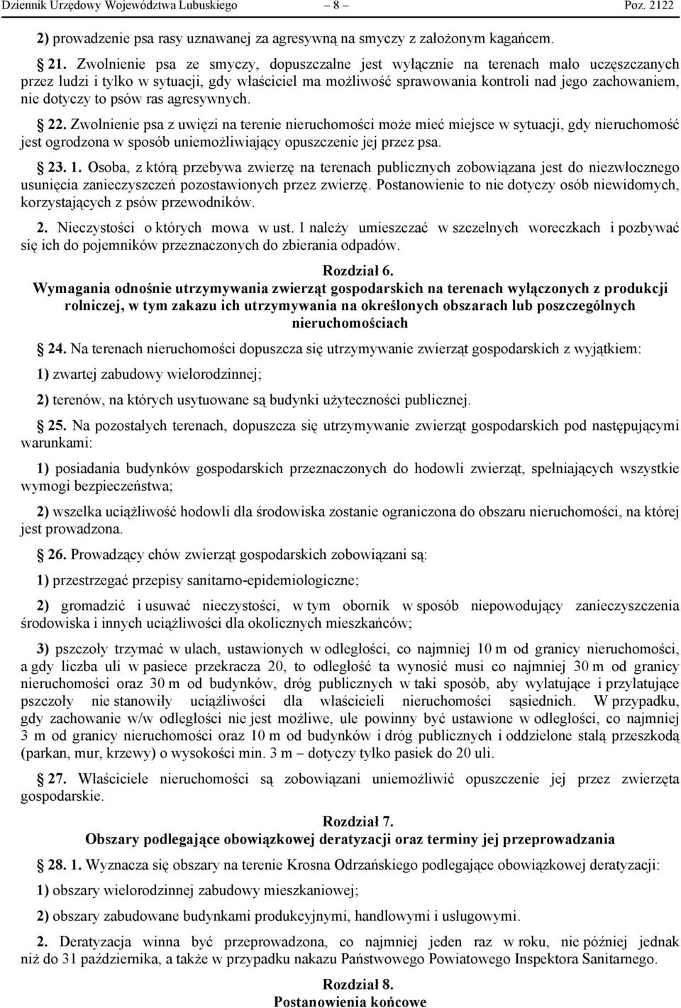 Zwolnienie psa ze smyczy, dopuszczalne jest wyłącznie na terenach mało uczęszczanych przez ludzi i tylko w sytuacji, gdy właściciel ma możliwość sprawowania kontroli nad jego zachowaniem, nie dotyczy