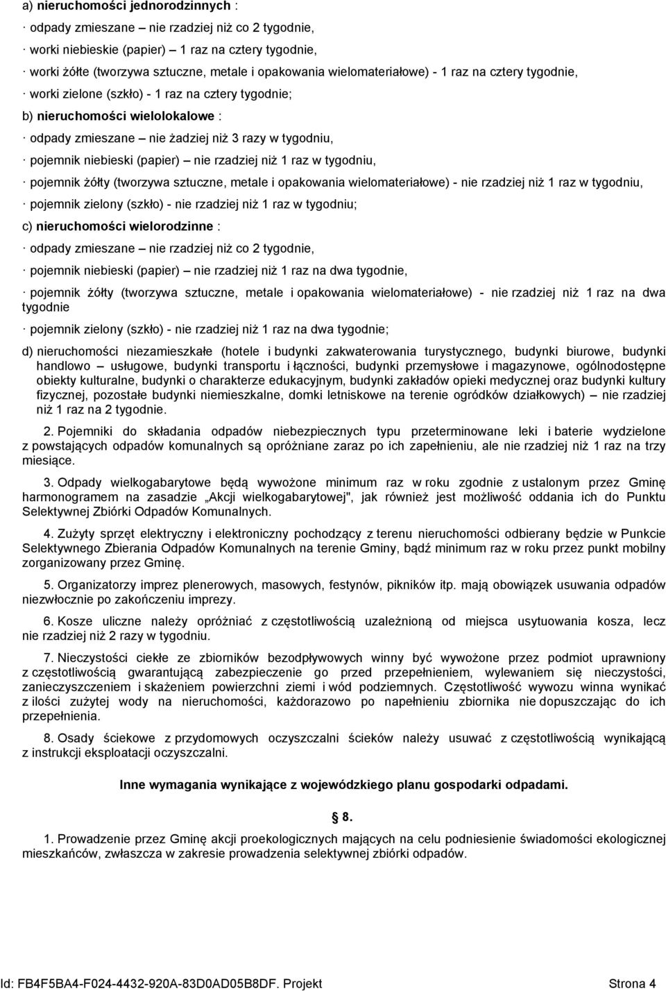 (papier) nie rzadziej niż 1 raz w tygodniu, pojemnik żółty (tworzywa sztuczne, metale i opakowania wielomateriałowe) - nie rzadziej niż 1 raz w tygodniu, pojemnik zielony (szkło) - nie rzadziej niż 1