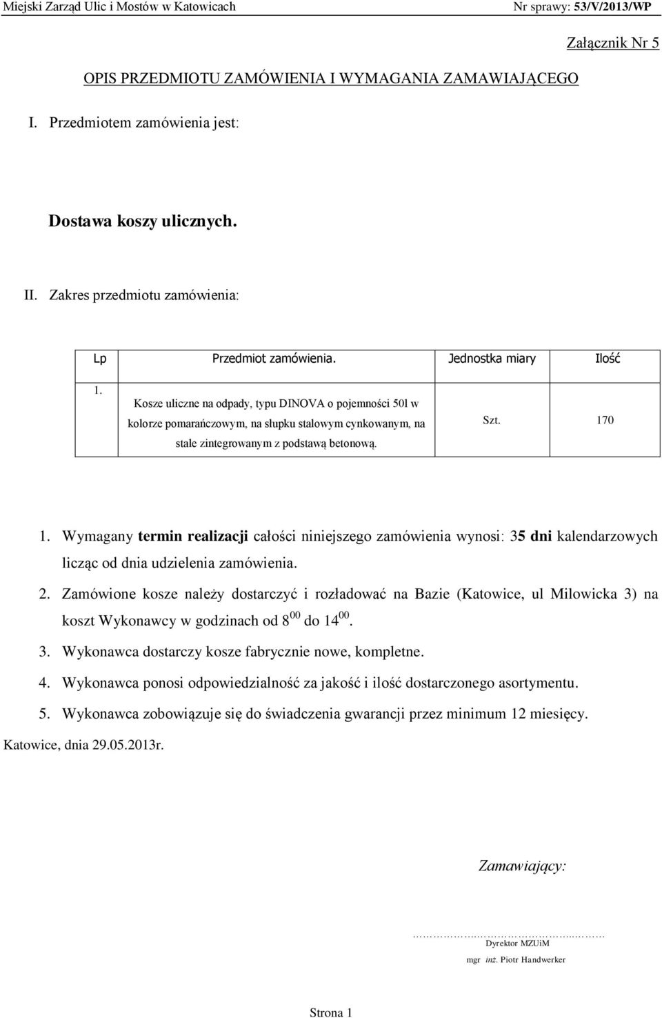 Wymagany termin realizacji całości niniejszego zamówienia wynosi: 35 dni kalendarzowych licząc od dnia udzielenia zamówienia. 2.