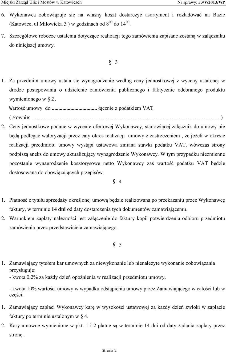 Za przedmiot umowy ustala się wynagrodzenie według ceny jednostkowej z wyceny ustalonej w drodze postępowania o udzielenie zamówienia publicznego i faktycznie odebranego produktu wymienionego w 2.