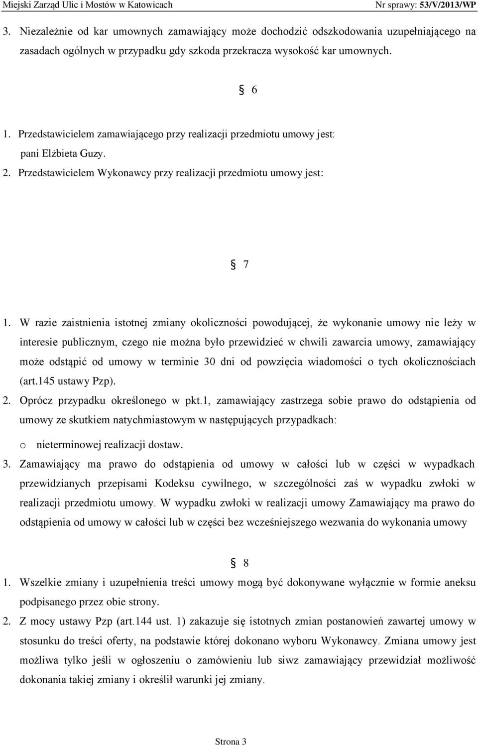 W razie zaistnienia istotnej zmiany okoliczności powodującej, że wykonanie umowy nie leży w interesie publicznym, czego nie można było przewidzieć w chwili zawarcia umowy, zamawiający może odstąpić