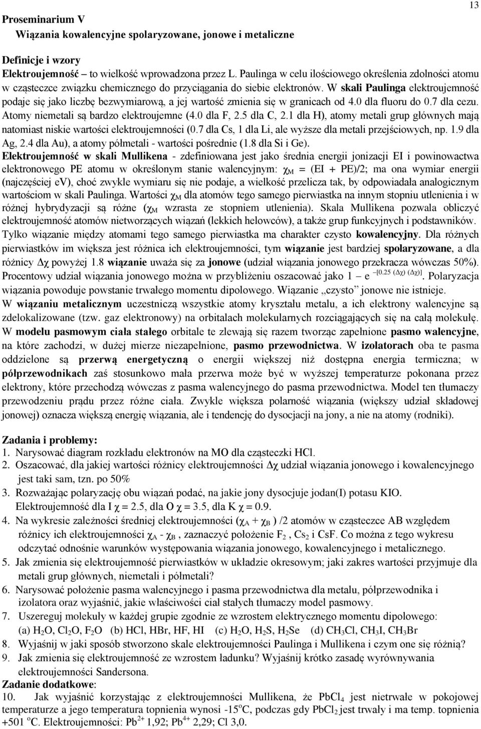 W skali Paulinga elektroujemność podaje się jako liczbę bezwymiarową, a jej wartość zmienia się w granicach od 4.0 dla fluoru do 0.7 dla cezu. Atomy niemetali są bardzo elektroujemne (4.0 dla F, 2.