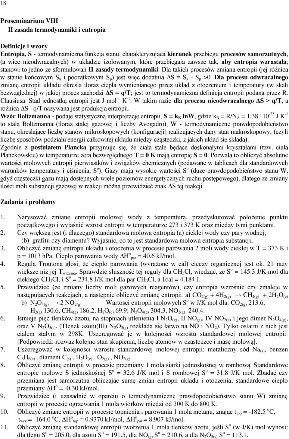 Dla takich procesów zmiana entropii (jej różnica w stanie końcowym S k i początkowym S p ) jest więc dodatnia ΔS = S k - S p >0.