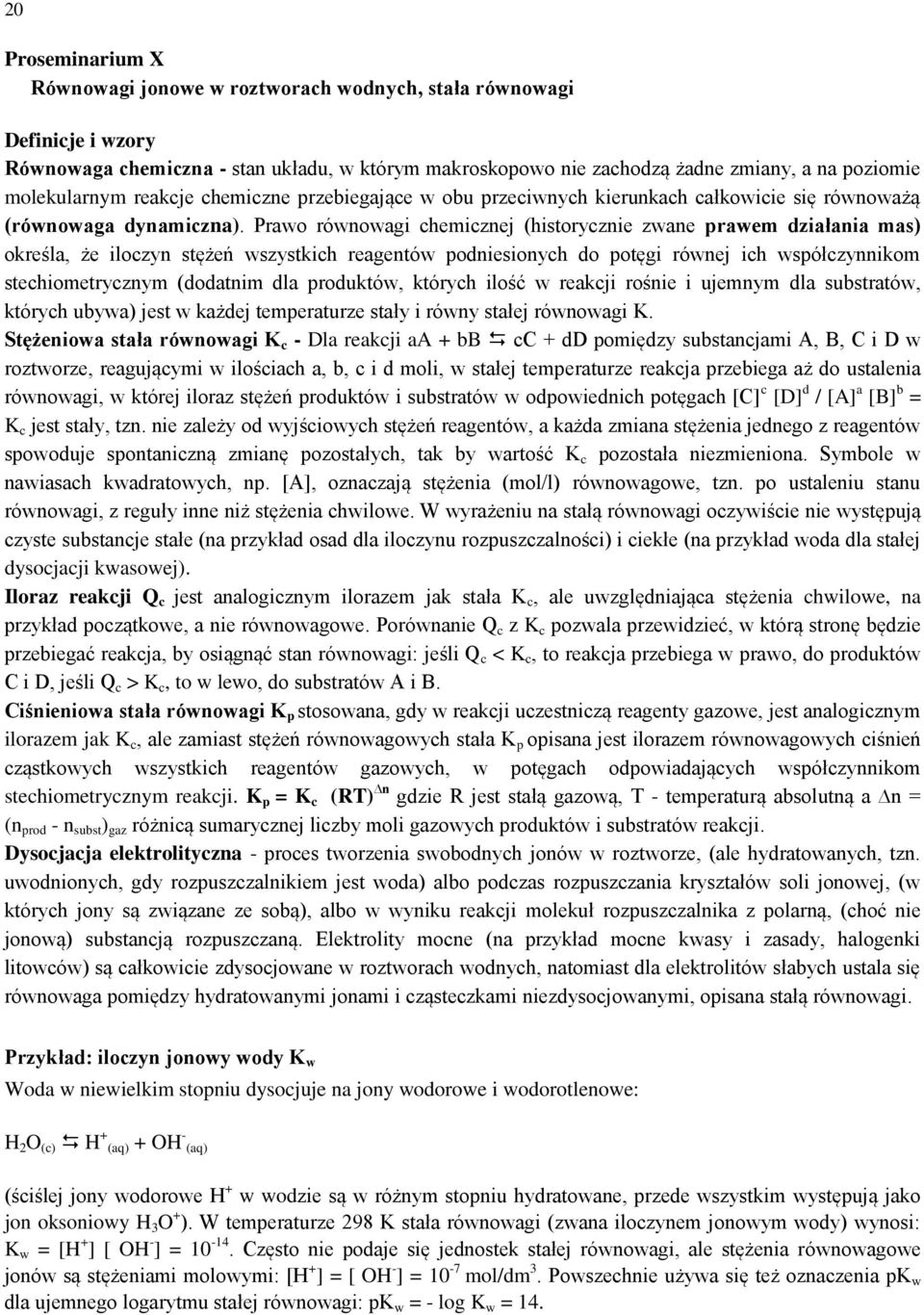 Prawo równowagi chemicznej (historycznie zwane prawem działania mas) określa, że iloczyn stężeń wszystkich reagentów podniesionych do potęgi równej ich współczynnikom stechiometrycznym (dodatnim dla