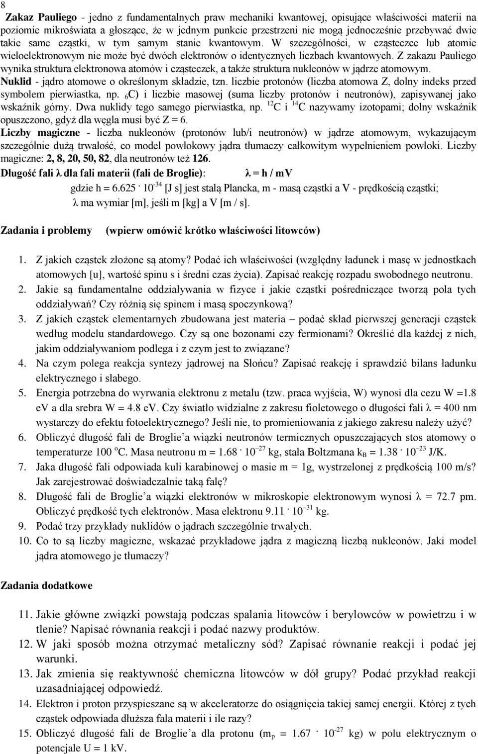 Z zakazu Pauliego wynika struktura elektronowa atomów i cząsteczek, a także struktura nukleonów w jądrze atomowym. Nuklid - jądro atomowe o określonym składzie, tzn.