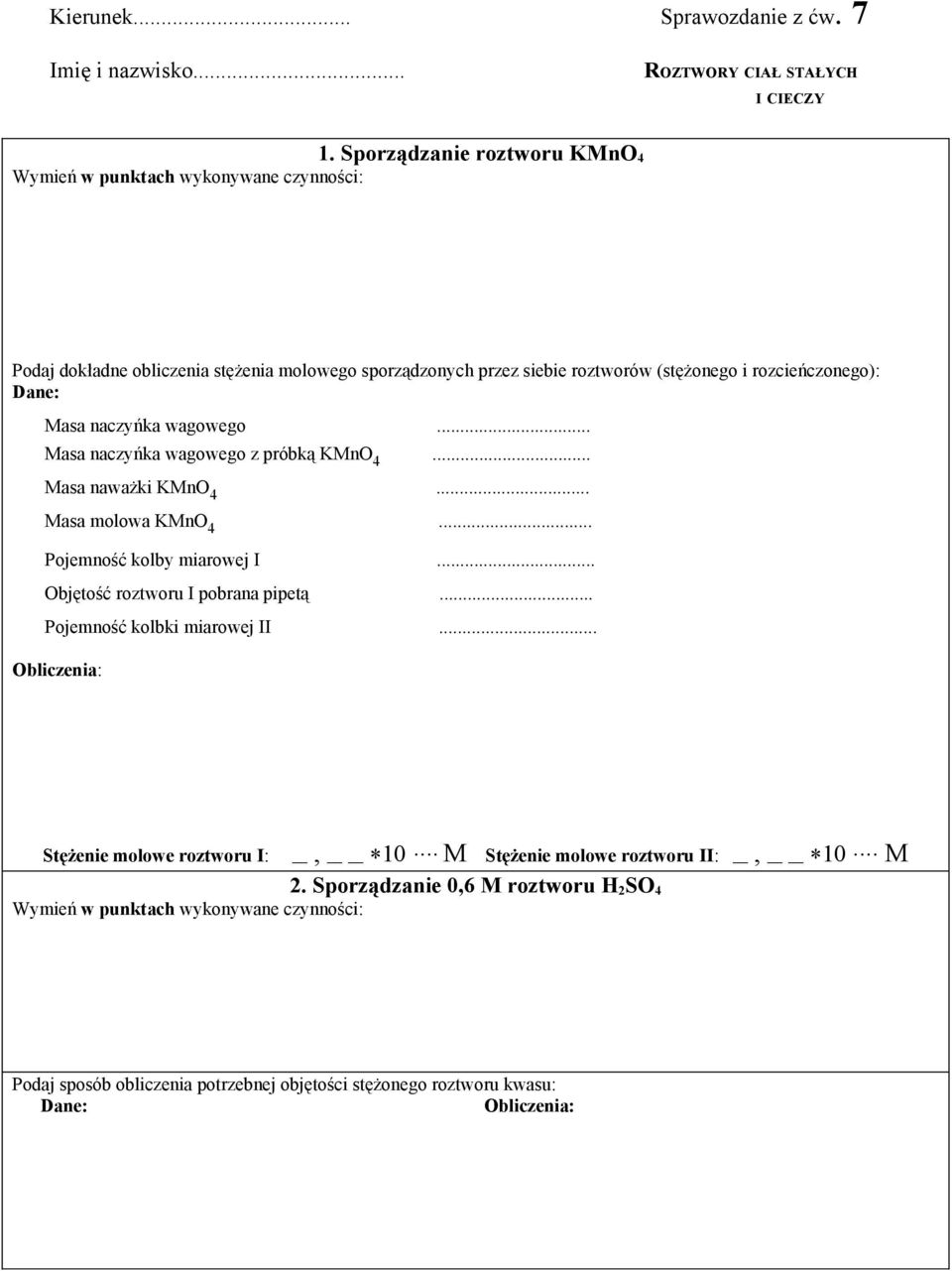 Masa naczyńka wagowego... Masa naczyńka wagowego z próbką KMnO 4... Masa naważki KMnO 4... Masa molowa KMnO 4... Pojemność kolby miarowej I... Objętość roztworu I pobrana pipetą.