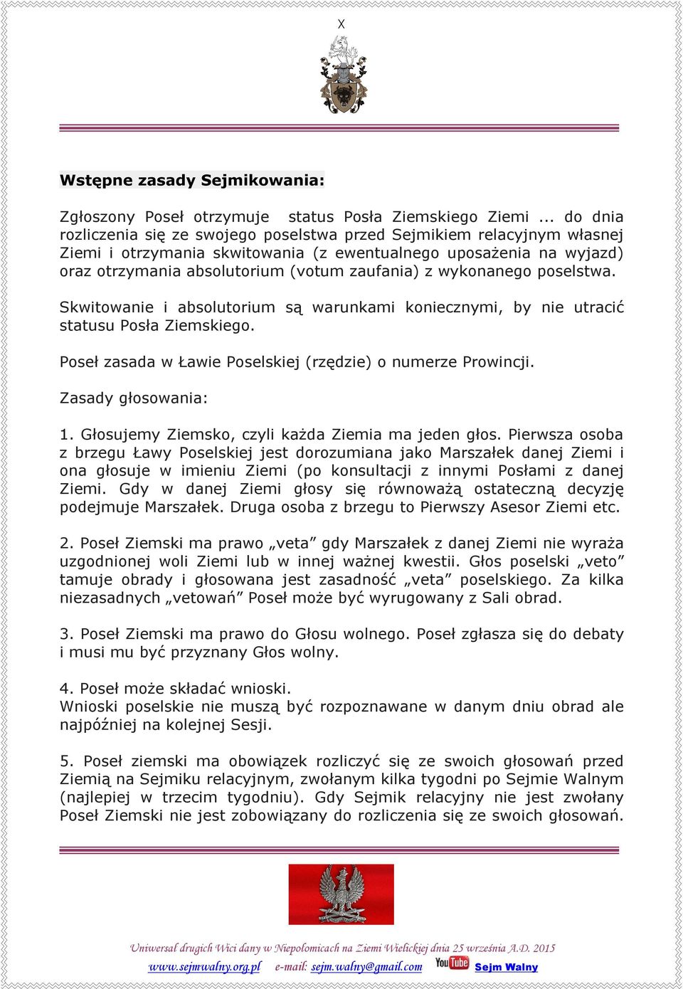 wykonanego poselstwa. Skwitowanie i absolutorium są warunkami koniecznymi, by nie utracić statusu Posła Ziemskiego. Poseł zasada w Ławie Poselskiej (rzędzie) o numerze Prowincji. Zasady głosowania: 1.