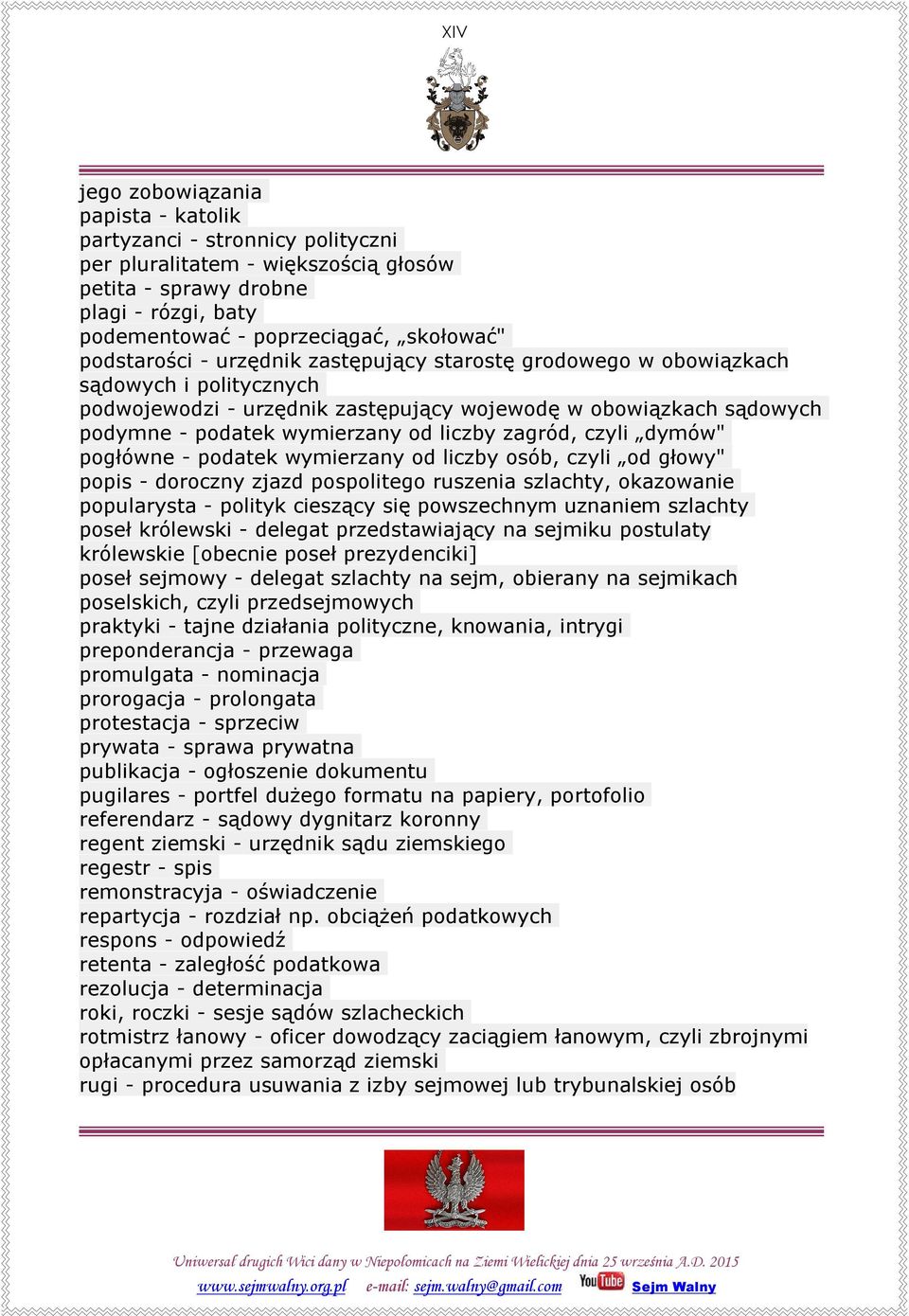 zagród, czyli dymów" pogłówne - podatek wymierzany od liczby osób, czyli od głowy" popis - doroczny zjazd pospolitego ruszenia szlachty, okazowanie popularysta - polityk cieszący się powszechnym