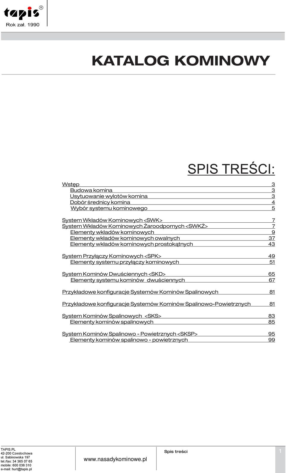 Kominów wuœciennych <K> Elementy systemu kominów dwuœciennych Przyk³adowe konfiguracje ystemów Kominów palinowych Przyk³adowe konfiguracje ystemów Kominów palinowopowietrznych ystem Kominów