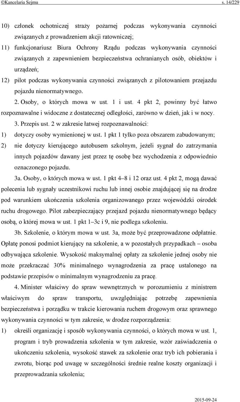 związanych z zapewnieniem bezpieczeństwa ochranianych osób, obiektów i urządzeń; 12) pilot podczas wykonywania czynności związanych z pilotowaniem przejazdu pojazdu nienormatywnego. 2.