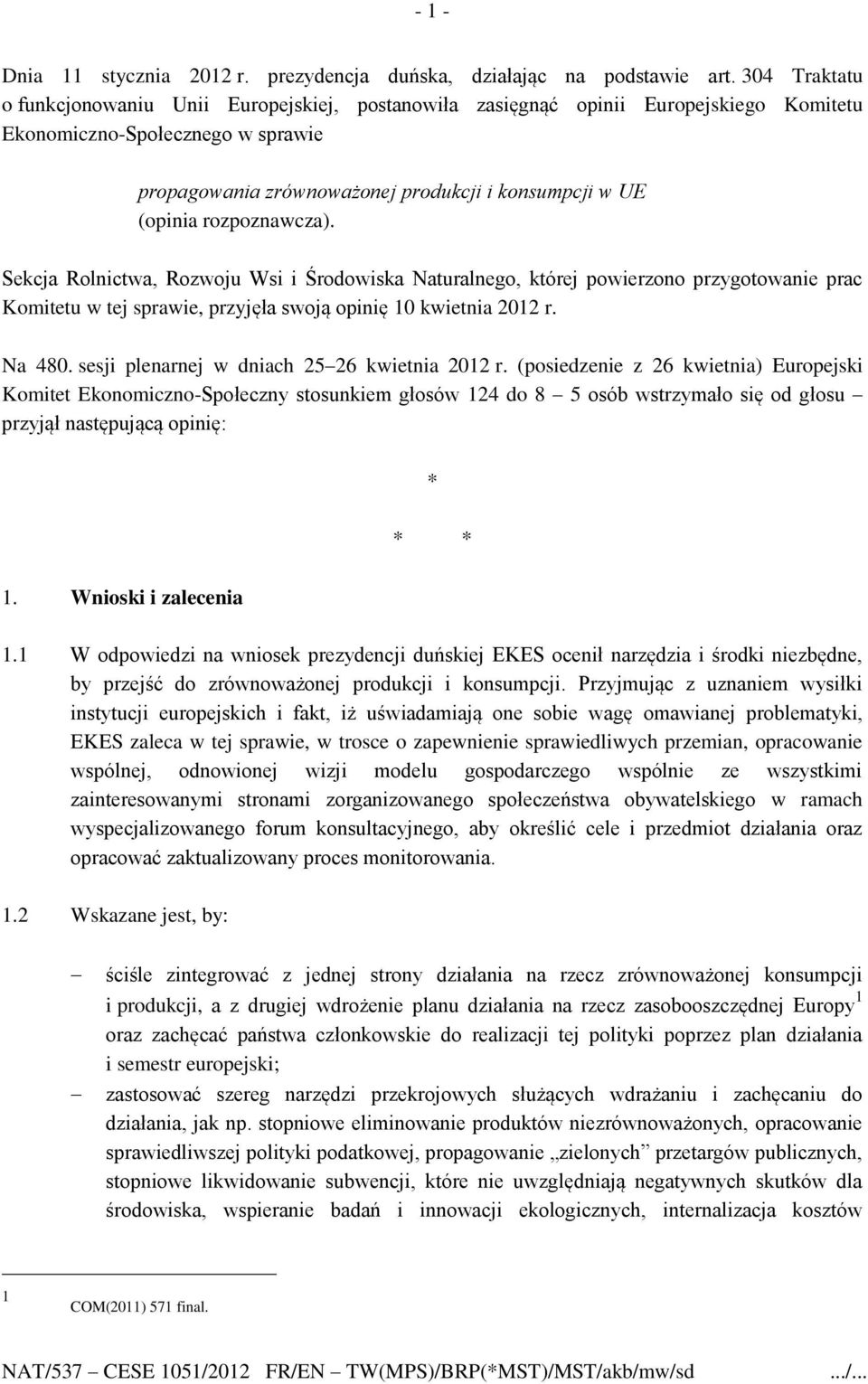 rozpoznawcza). Sekcja Rolnictwa, Rozwoju Wsi i Środowiska Naturalnego, której powierzono przygotowanie prac Komitetu w tej sprawie, przyjęła swoją opinię 10 kwietnia 2012 r. Na 480.