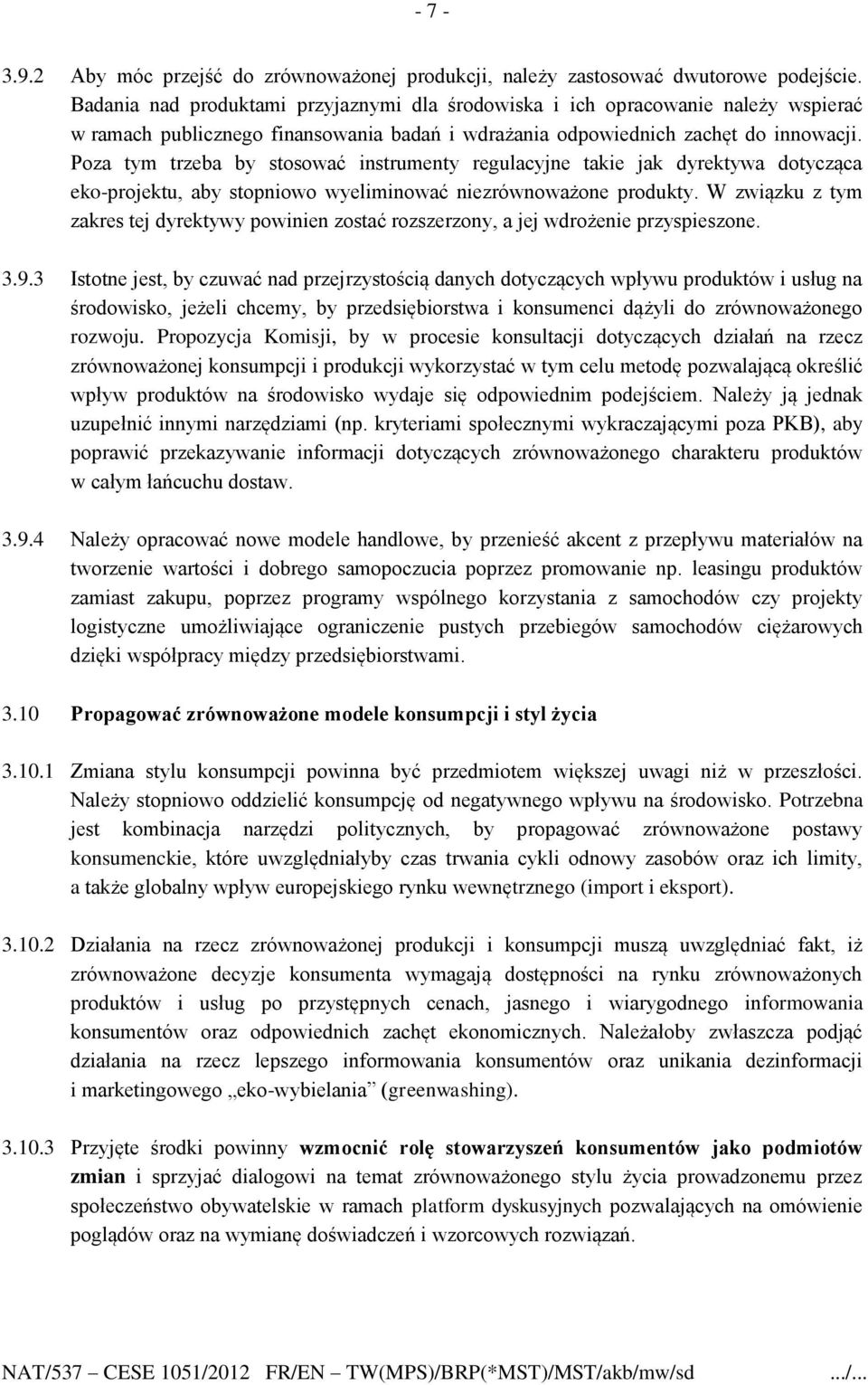 Poza tym trzeba by stosować instrumenty regulacyjne takie jak dyrektywa dotycząca eko-projektu, aby stopniowo wyeliminować niezrównoważone produkty.