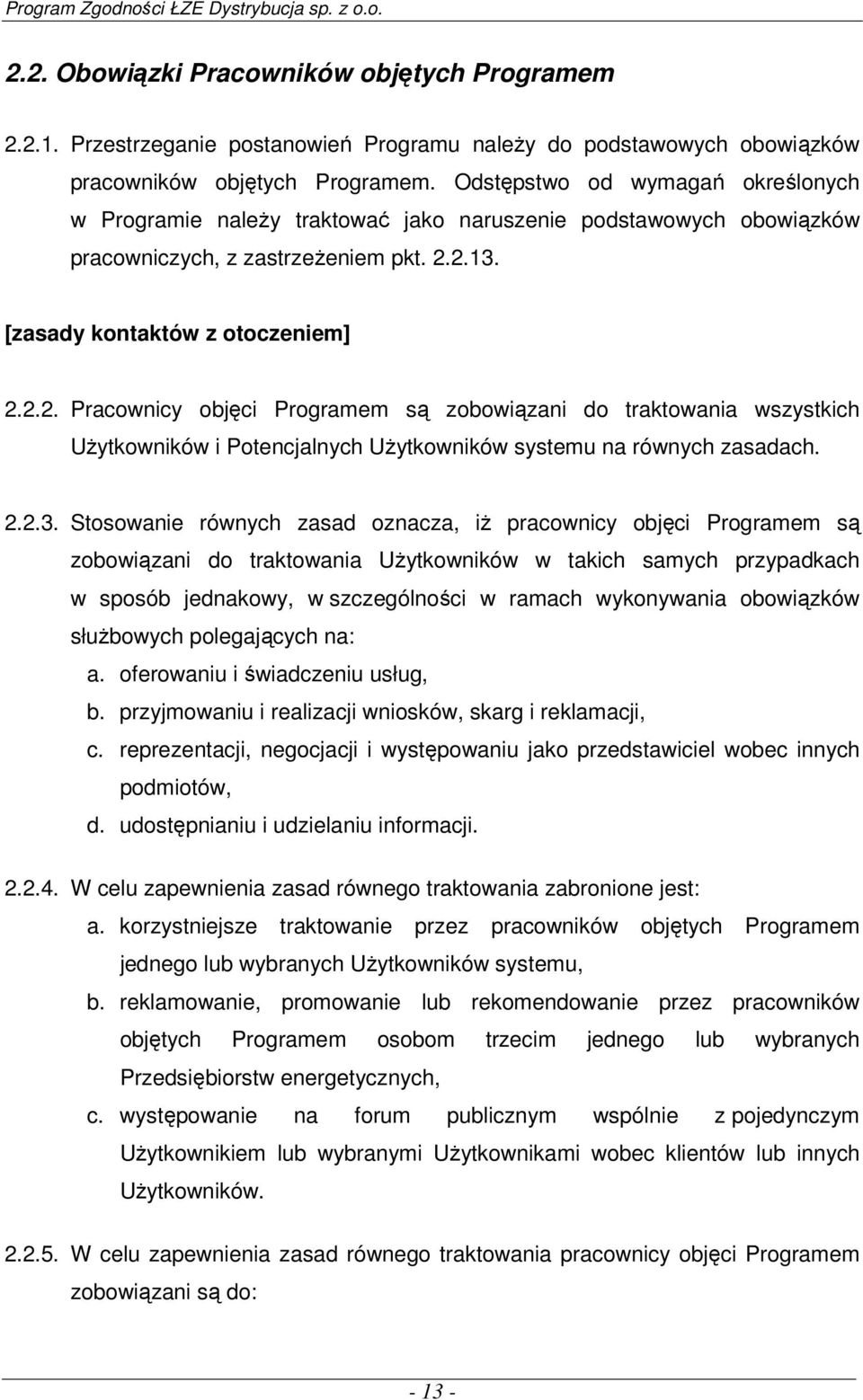 2.13. [zasady kontaktów z otoczeniem] 2.2.2. Pracownicy objęci Programem są zobowiązani do traktowania wszystkich Użytkowników i Potencjalnych Użytkowników systemu na równych zasadach. 2.2.3.