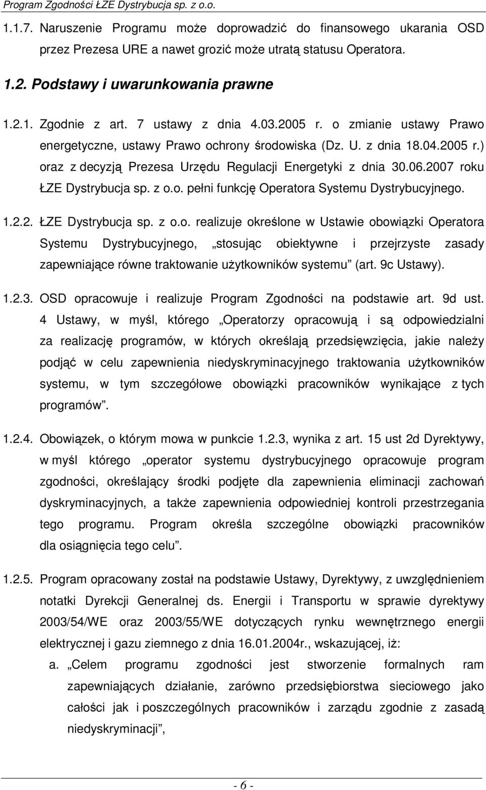 2007 roku ŁZE Dystrybucja sp. z o.o. pełni funkcję Operatora Systemu Dystrybucyjnego. 1.2.2. ŁZE Dystrybucja sp. z o.o. realizuje określone w Ustawie obowiązki Operatora Systemu Dystrybucyjnego, stosując obiektywne i przejrzyste zasady zapewniające równe traktowanie użytkowników systemu (art.