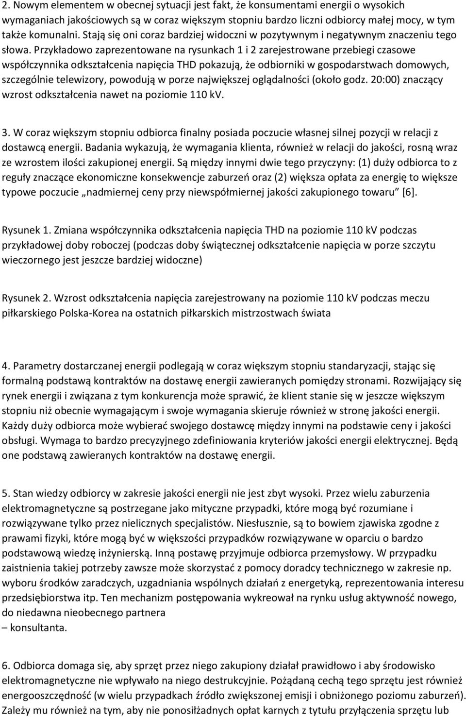 Przykładowo zaprezentowane na rysunkach 1 i 2 zarejestrowane przebiegi czasowe współczynnika odkształcenia napięcia THD pokazują, że odbiorniki w gospodarstwach domowych, szczególnie telewizory,