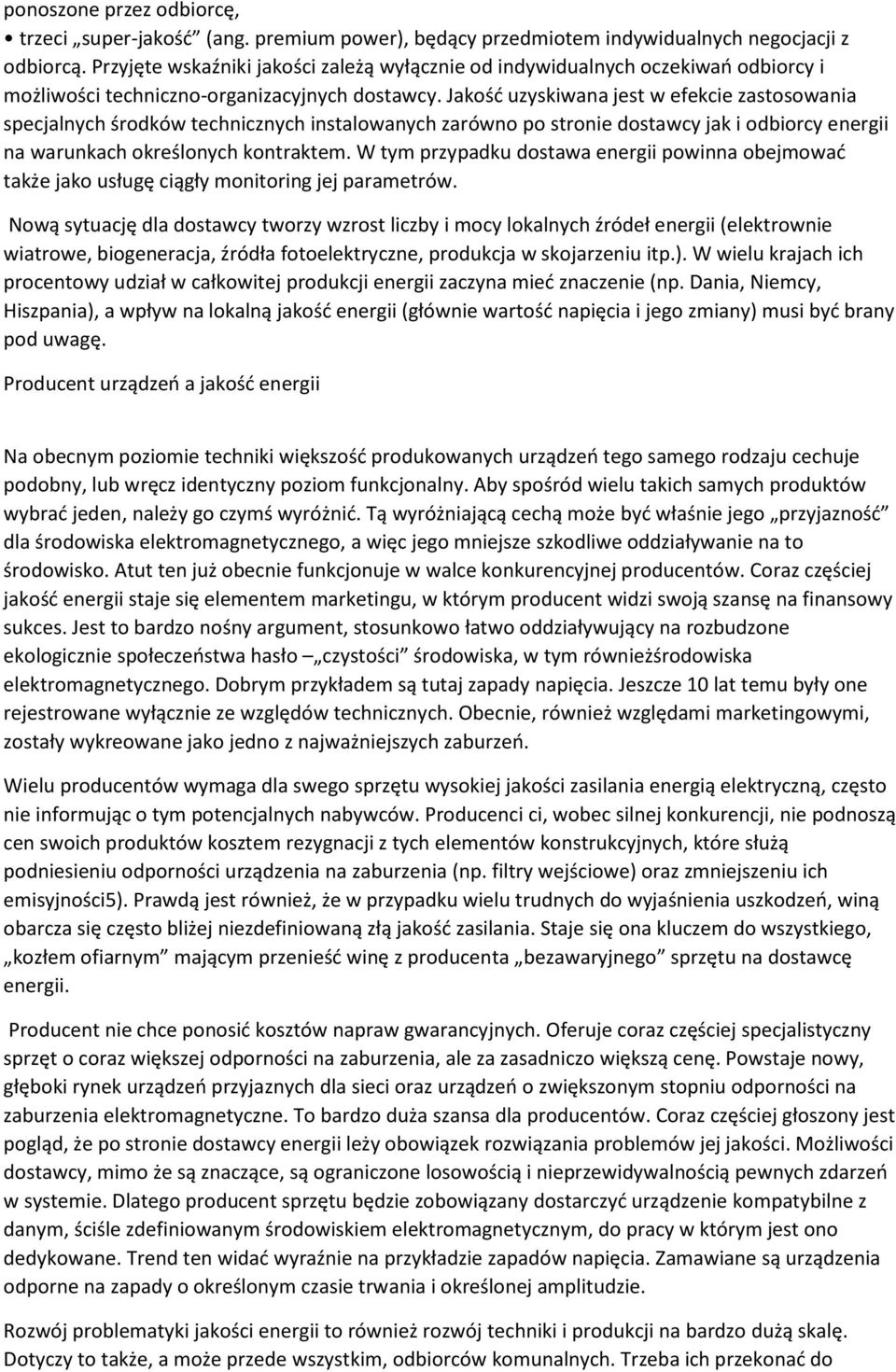 Jakość uzyskiwana jest w efekcie zastosowania specjalnych środków technicznych instalowanych zarówno po stronie dostawcy jak i odbiorcy energii na warunkach określonych kontraktem.