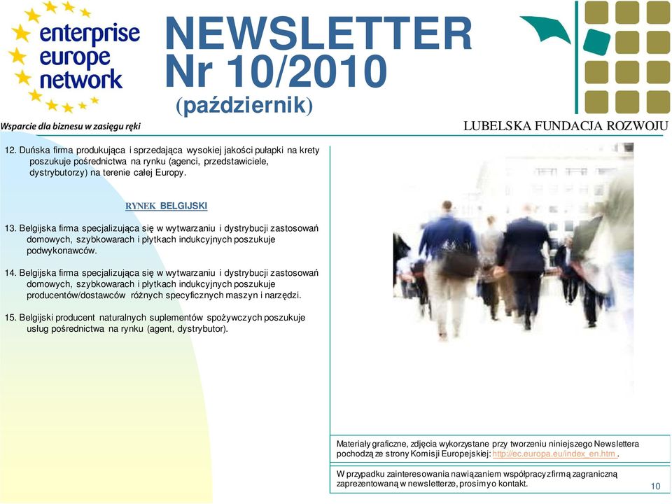 Belgijska firma specjalizująca się w wytwarzaniu i dystrybucji zastosowań domowych, szybkowarach i płytkach indukcyjnych poszukuje producentów/dostawców różnych specyficznych maszyn i narzędzi. 15.