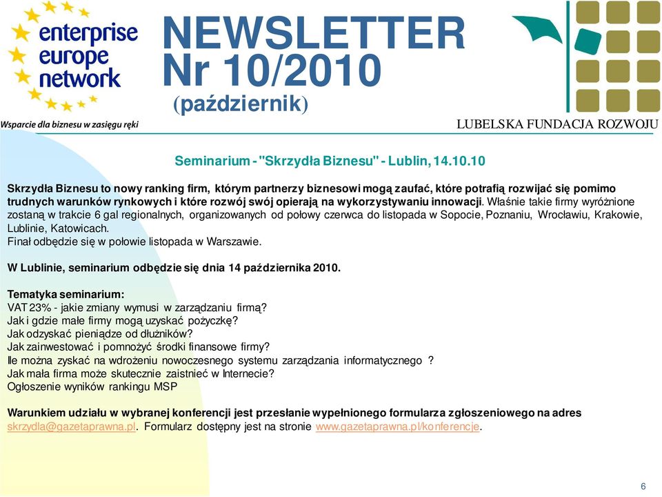 innowacji. Właśnie takie firmy wyróżnione zostaną w trakcie 6 gal regionalnych, organizowanych od połowy czerwca do listopada w Sopocie, Poznaniu, Wrocławiu, Krakowie, Lublinie, Katowicach.