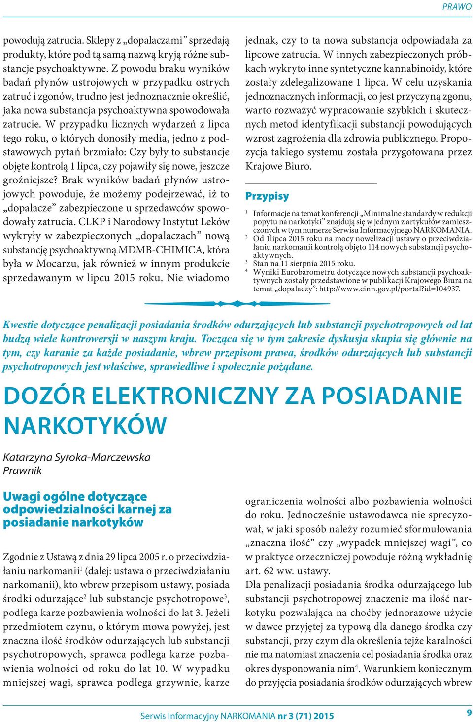 W przypadku licznych wydarzeń z lipca tego roku, o których donosiły media, jedno z podstawowych pytań brzmiało: Czy były to substancje objęte kontrolą 1 lipca, czy pojawiły się nowe, jeszcze