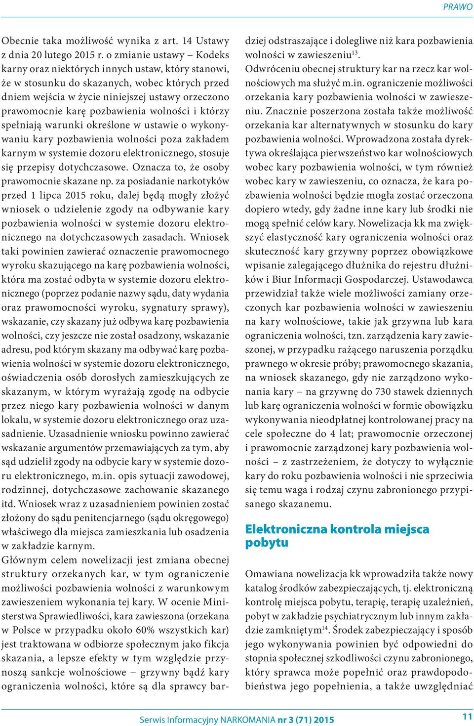 pozbawienia wolności i którzy spełniają warunki określone w ustawie o wykonywaniu kary pozbawienia wolności poza zakładem karnym w systemie dozoru elektronicznego, stosuje się przepisy dotychczasowe.