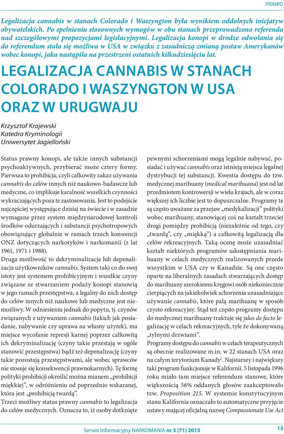 Legalizacja konopi w drodze odwołania się do referendum stała się możliwa w USA w związku z zasadniczą zmianą postaw Amerykanów wobec konopi, jaka nastąpiła na przestrzeni ostatnich kilkudziesięciu