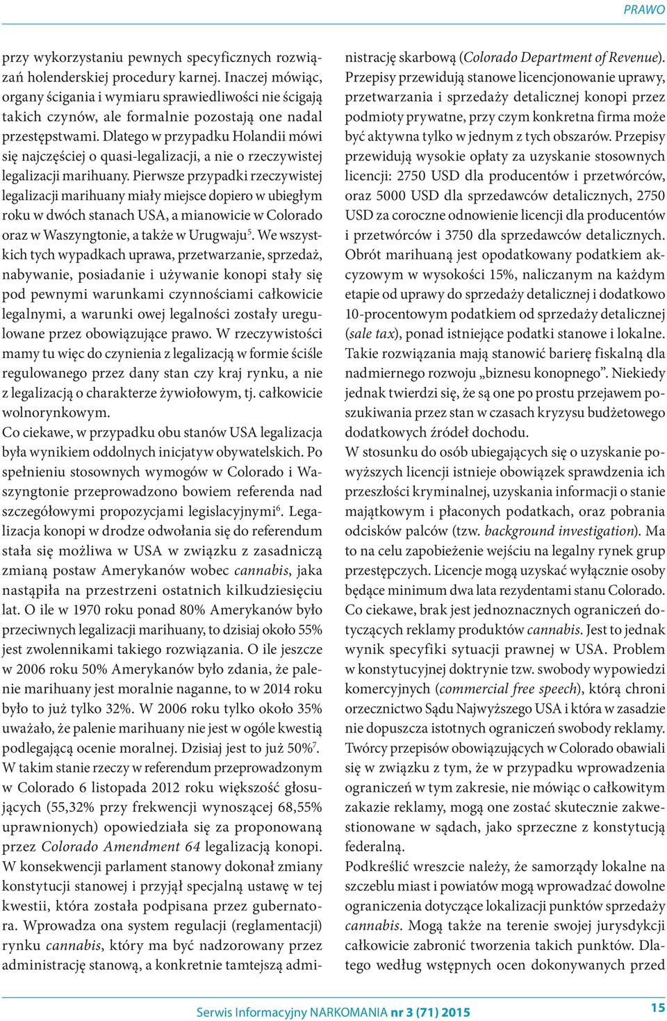 Dlatego w przypadku Holandii mówi się najczęściej o quasi-legalizacji, a nie o rzeczywistej legalizacji marihuany.