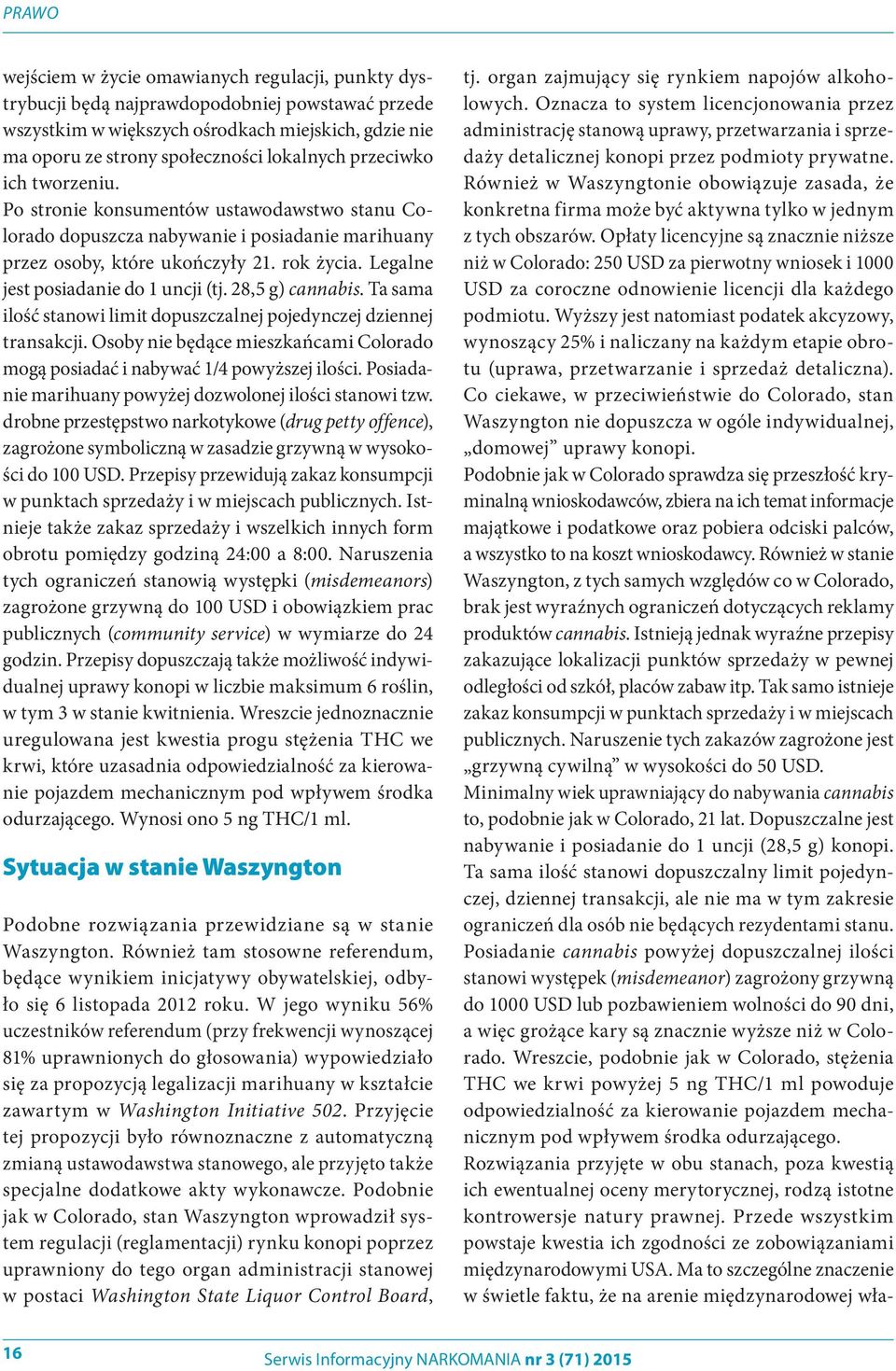 Legalne jest posiadanie do 1 uncji (tj. 28,5 g) cannabis. Ta sama ilość stanowi limit dopuszczalnej pojedynczej dziennej transakcji.