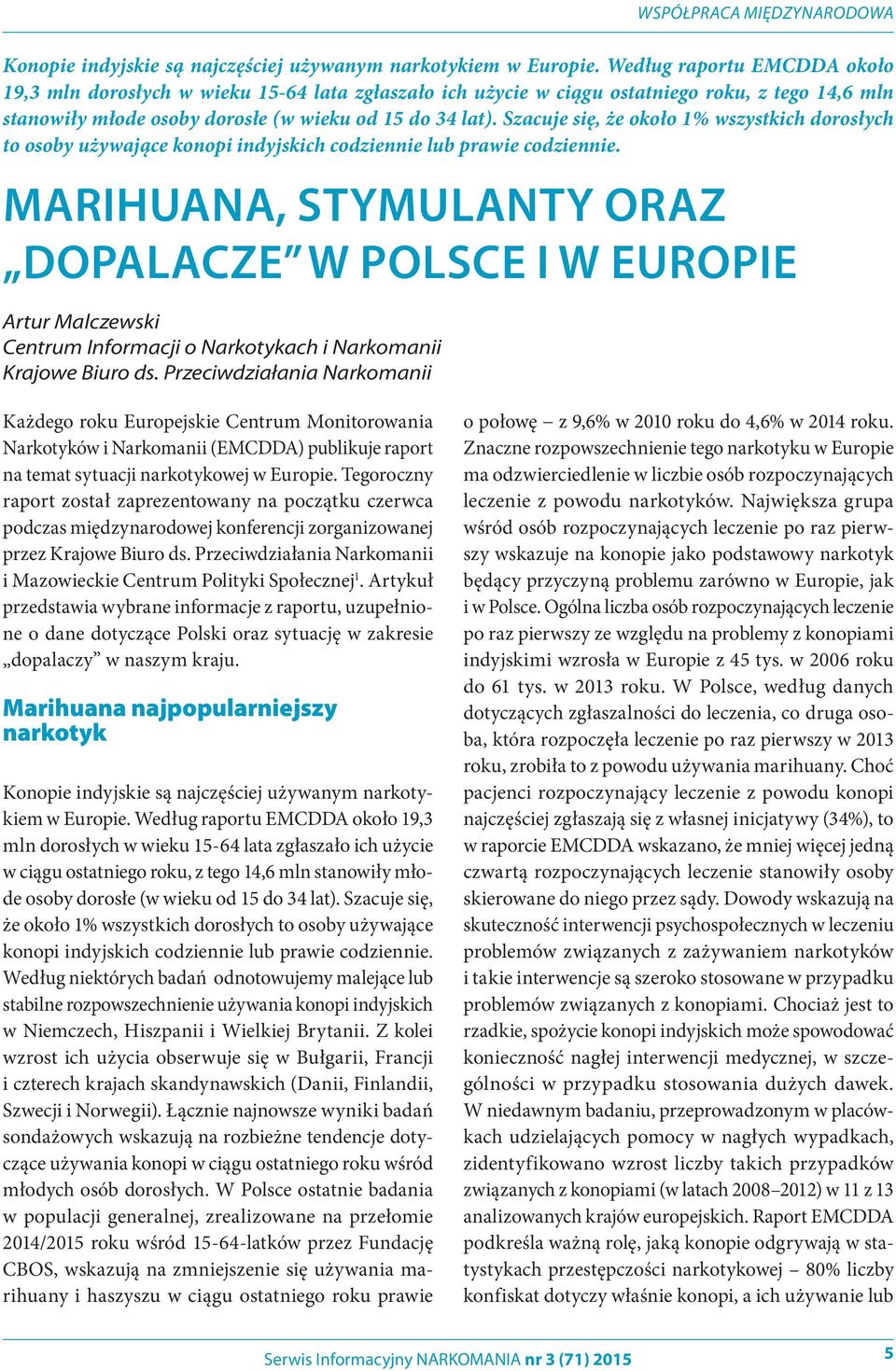 Szacuje się, że około 1% wszystkich dorosłych to osoby używające konopi indyjskich codziennie lub prawie codziennie.