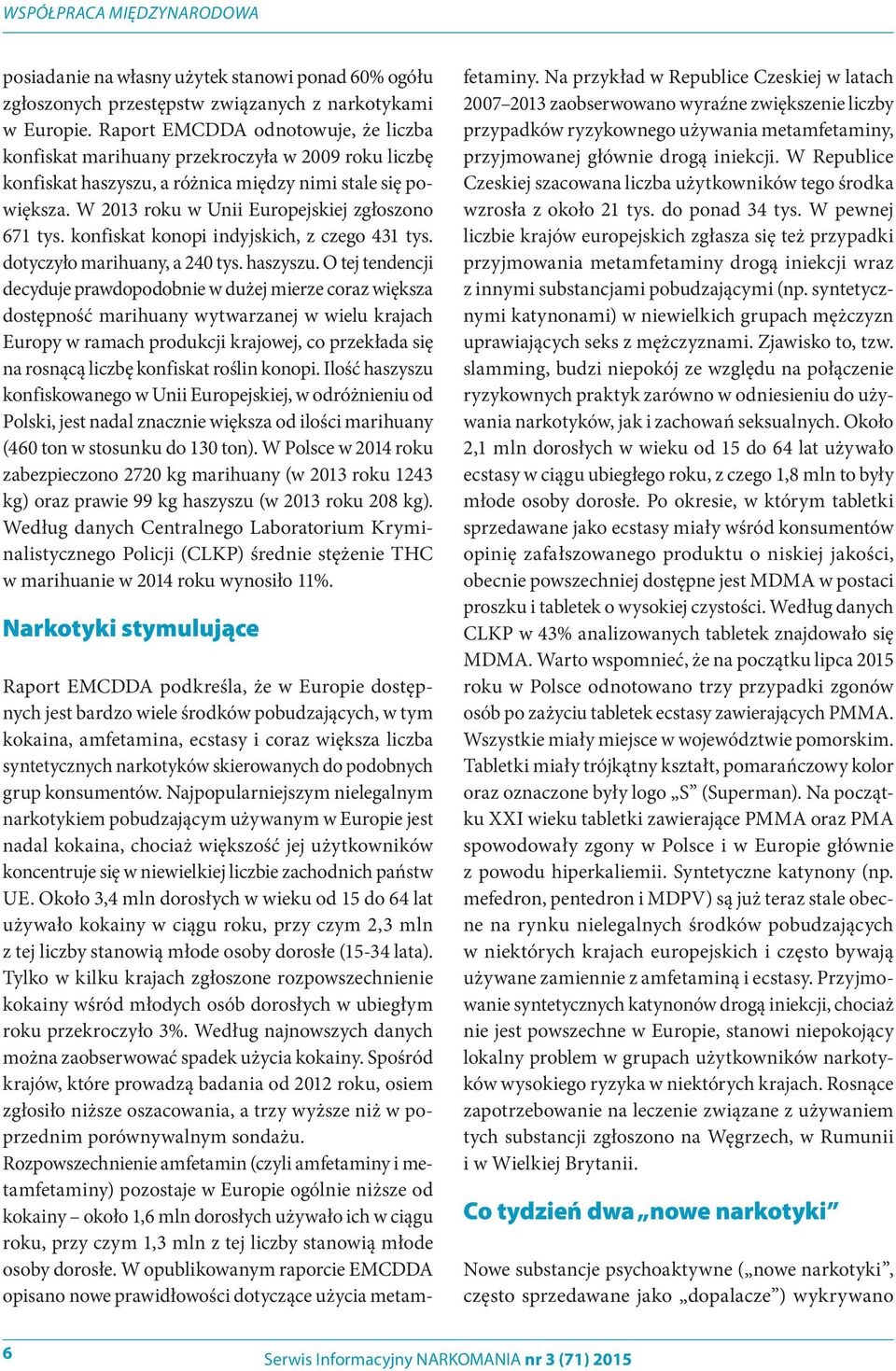 W 2013 roku w Unii Europejskiej zgłoszono 671 tys. konfiskat konopi indyjskich, z czego 431 tys. dotyczyło marihuany, a 240 tys. haszyszu.