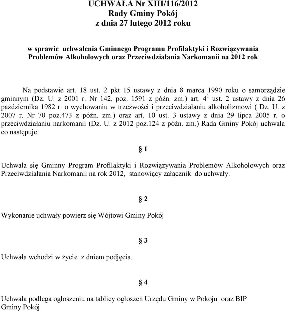 o wychowaniu w trzeźwości i przeciwdziałaniu alkoholizmowi ( Dz. U. z 2007 r. Nr 70 poz.473 z późn. zm.) oraz art. 10 ust. 3 ustawy z dnia 29 lipca 2005 r. o przeciwdziałaniu narkomanii (Dz. U. z 2012 poz.