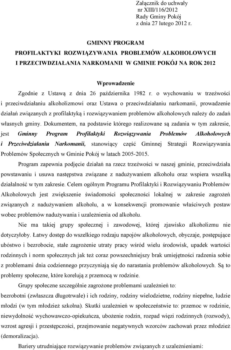 o wychowaniu w trzeźwości i przeciwdziałaniu alkoholizmowi oraz Ustawa o przeciwdziałaniu narkomanii, prowadzenie działań związanych z profilaktyką i rozwiązywaniem problemów alkoholowych należy do