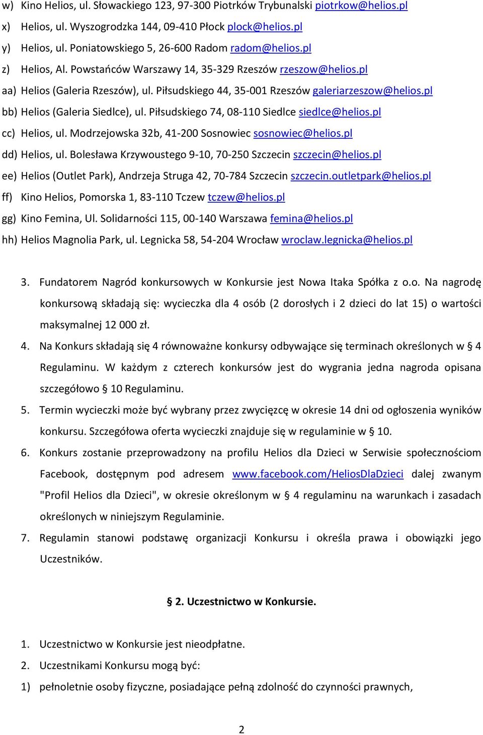 Piłsudskiego 44, 35-001 Rzeszów galeriarzeszow@helios.pl bb) Helios (Galeria Siedlce), ul. Piłsudskiego 74, 08-110 Siedlce siedlce@helios.pl cc) Helios, ul.