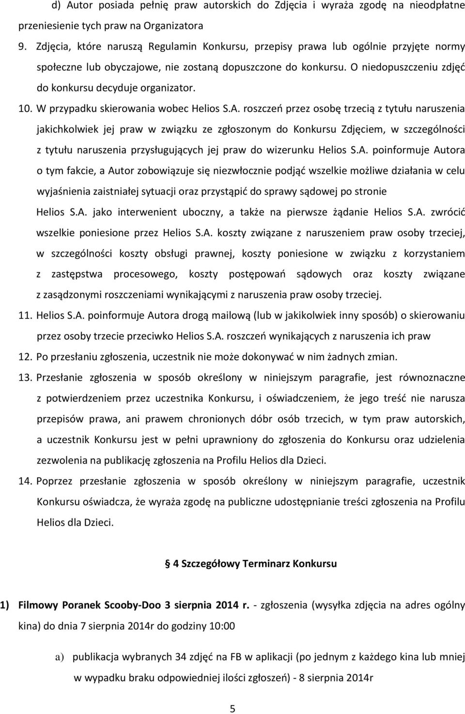 O niedopuszczeniu zdjęć do konkursu decyduje organizator. 10. W przypadku skierowania wobec Helios S.A.