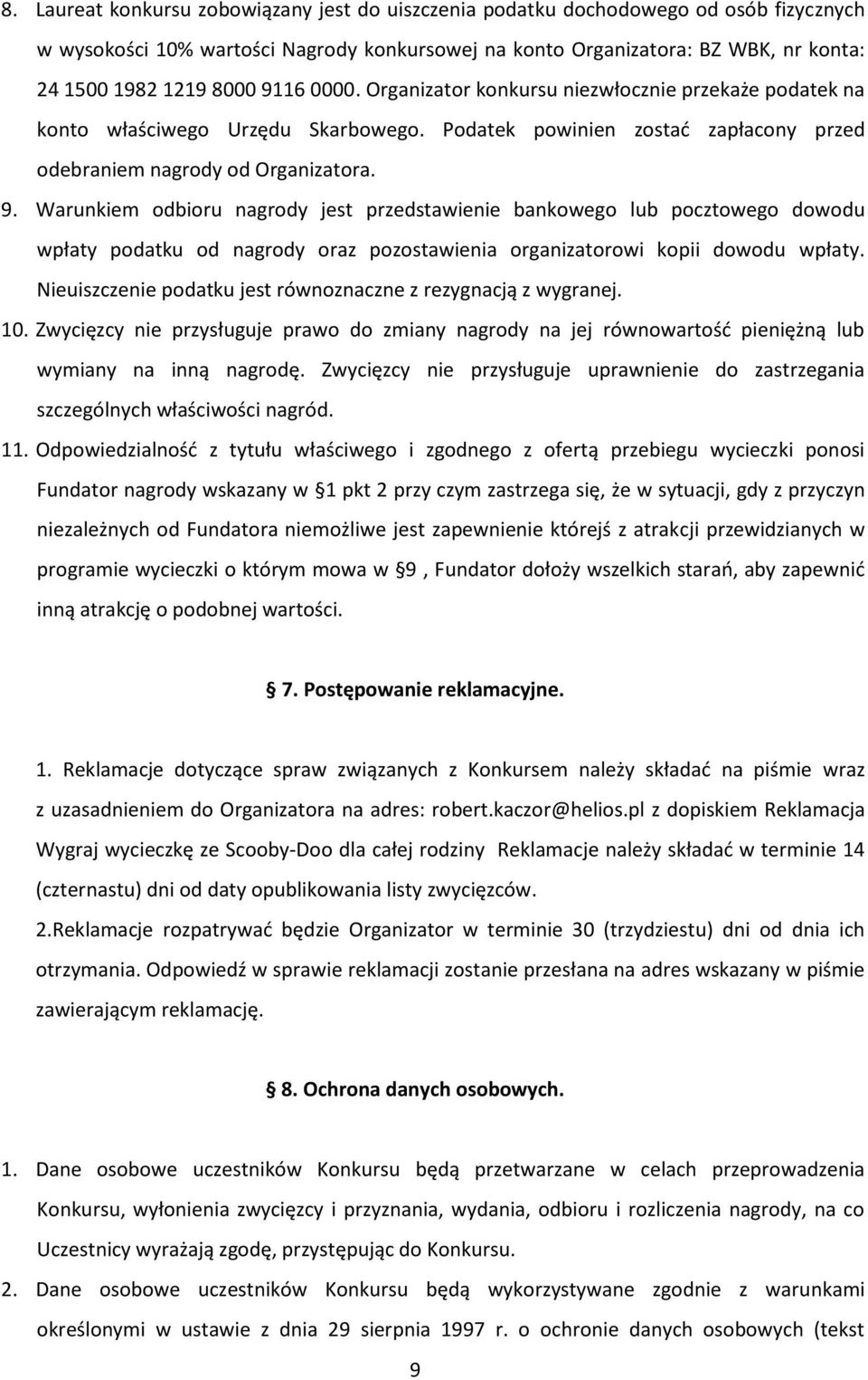 Warunkiem odbioru nagrody jest przedstawienie bankowego lub pocztowego dowodu wpłaty podatku od nagrody oraz pozostawienia organizatorowi kopii dowodu wpłaty.