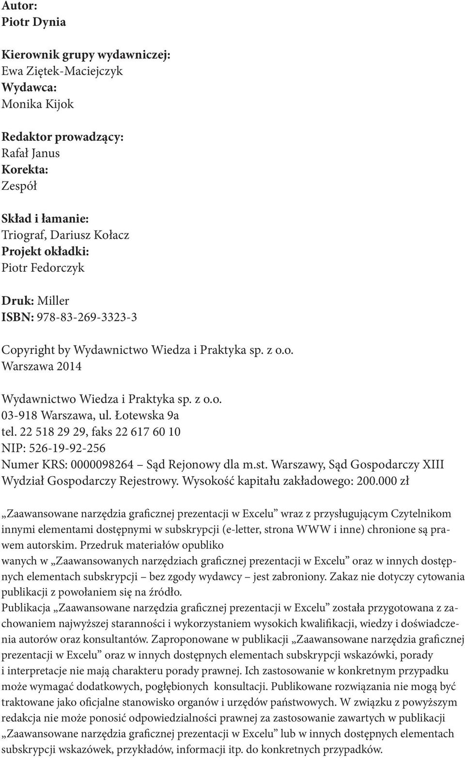 22 518 29 29, faks 22 617 60 10 NIP: 526-19-92-256 Numer KRS: 0000098264 Sąd Rejonowy dla m.st. Warszawy, Sąd Gospodarczy XIII Wydział Gospodarczy Rejestrowy. Wysokość kapitału zakładowego: 200.