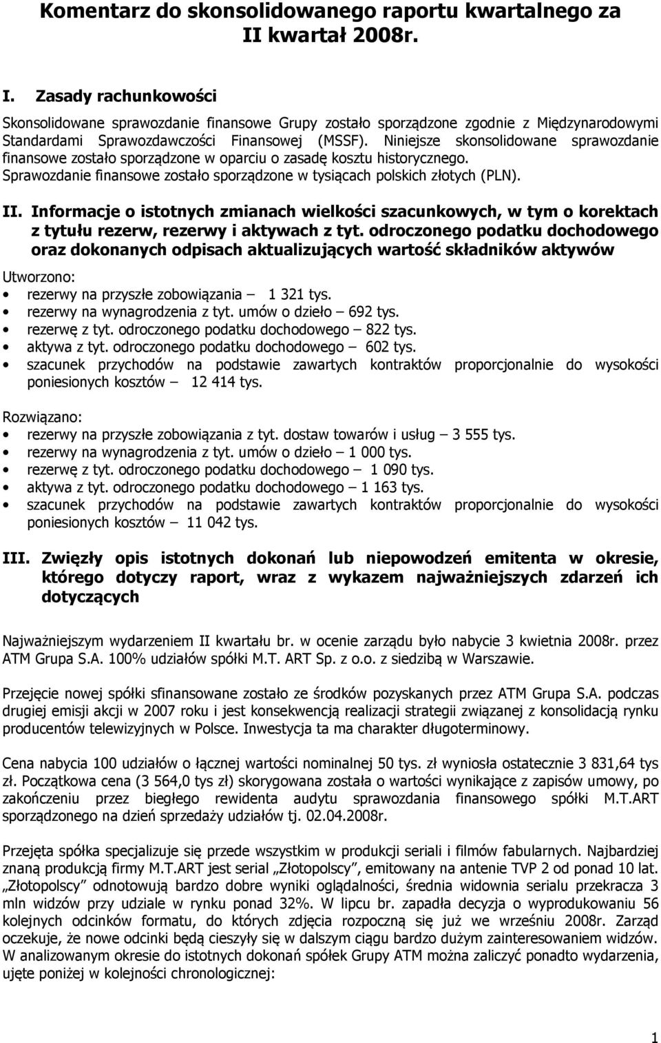 Niniejsze skonsolidowane sprawozdanie finansowe zostało sporządzone w oparciu o zasadę kosztu historycznego. Sprawozdanie finansowe zostało sporządzone w tysiącach polskich złotych (PLN). II.