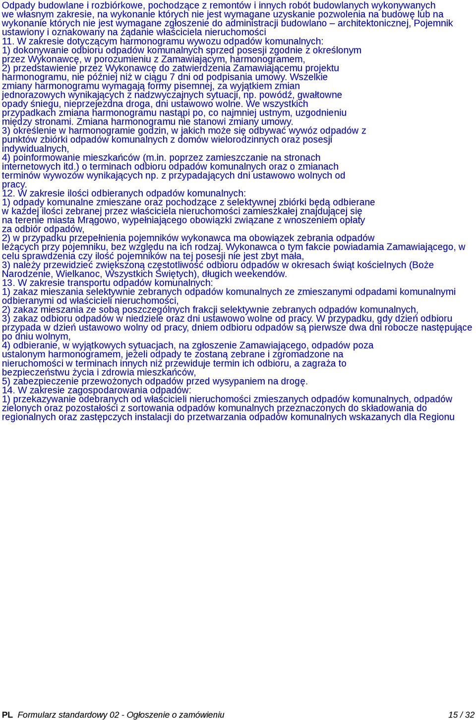 W zakresie dotyczącym harmonogramu wywozu odpadów komunalnych: 1) dokonywanie odbioru odpadów komunalnych sprzed posesji zgodnie z określonym przez Wykonawcę, w porozumieniu z Zamawiającym,