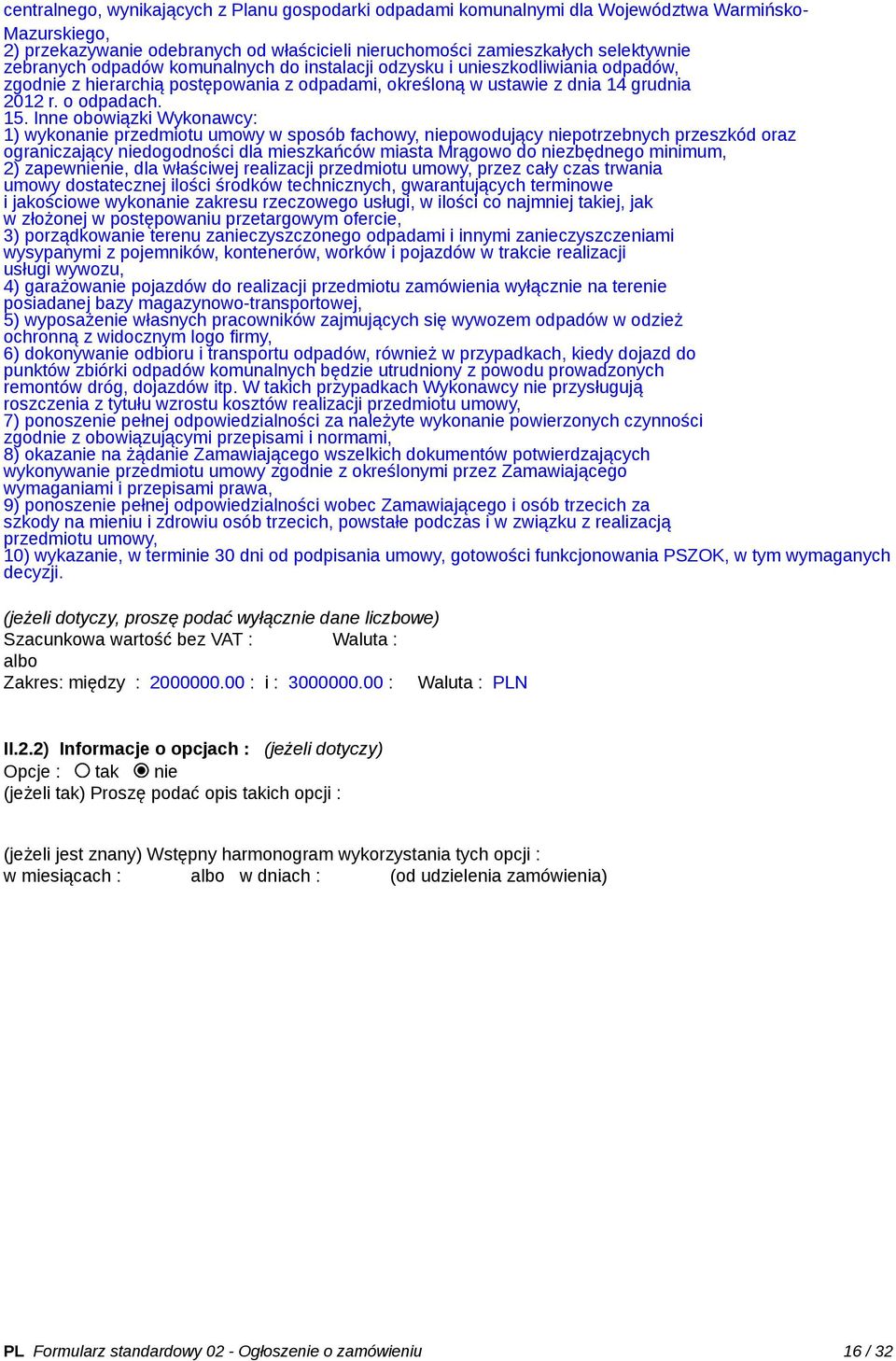 Inne obowiązki Wykonawcy: 1) wykonanie przedmiotu umowy w sposób fachowy, niepowodujący niepotrzebnych przeszkód oraz ograniczający niedogodności dla mieszkańców miasta Mrągowo do niezbędnego