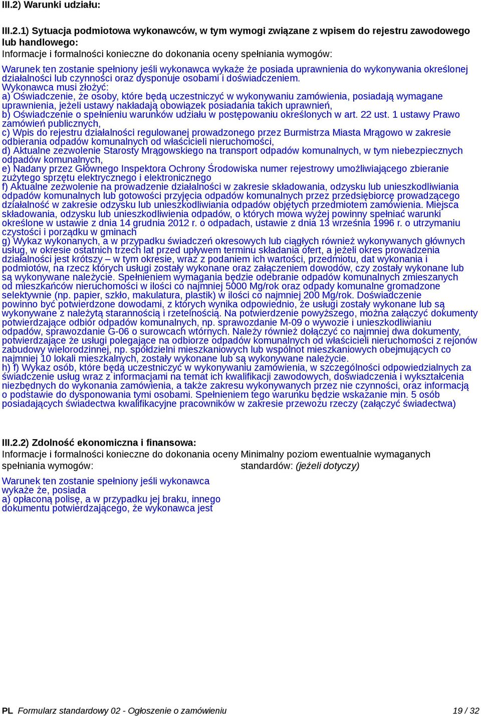 1) Sytuacja podmiotowa wykonawców, w tym wymogi związane z wpisem do rejestru zawodowego lub handlowego: Informacje i formalności konieczne do dokonania oceny spełniania wymogów: Warunek ten zostanie