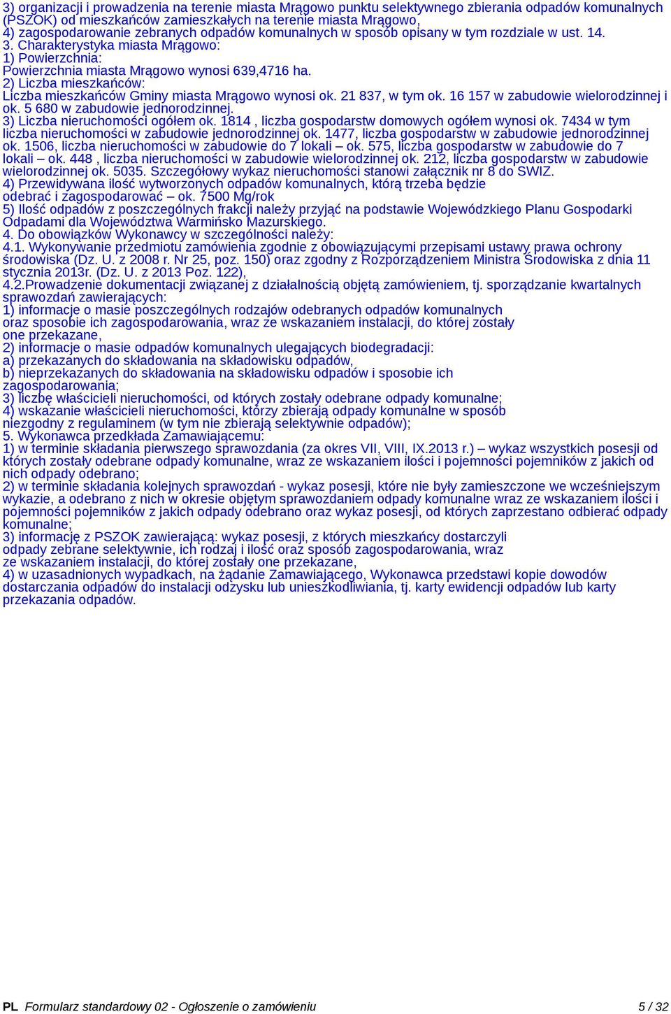 2) Liczba mieszkańców: Liczba mieszkańców Gminy miasta Mrągowo wynosi ok. 21 837, w tym ok. 16 157 w zabudowie wielorodzinnej i ok. 5 680 w zabudowie jednorodzinnej. 3) Liczba nieruchomości ogółem ok.